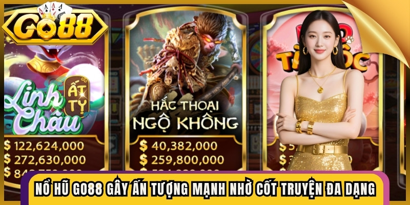 Nổ hũ Go88 gây ấn tượng mạnh mẽ nhờ cốt truyện đa dạng
