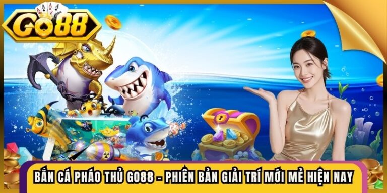 Bắn Cá Pháo Thủ Go88