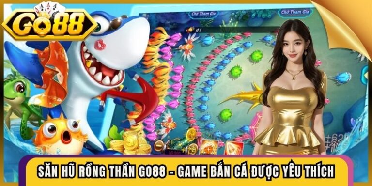Săn Hũ Rồng Thần Go88